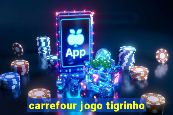 carrefour jogo tigrinho