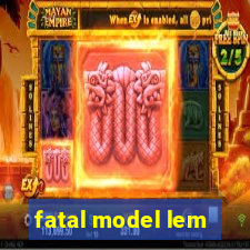 fatal model lem