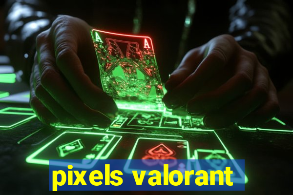 pixels valorant