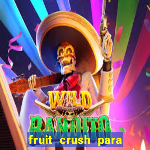 fruit crush para ganhar dinheiro