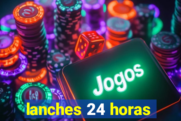 lanches 24 horas