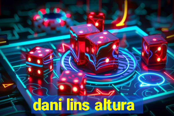 dani lins altura