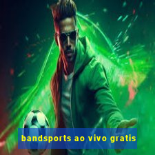 bandsports ao vivo gratis