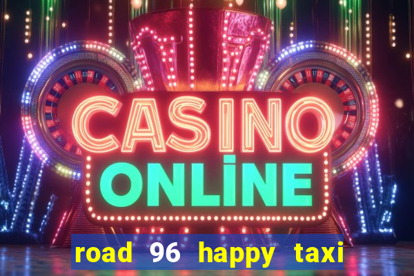 road 96 happy taxi security call password