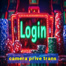 camera prive trans