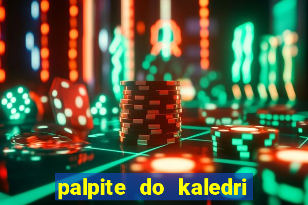 palpite do kaledri para o jogo do bicho