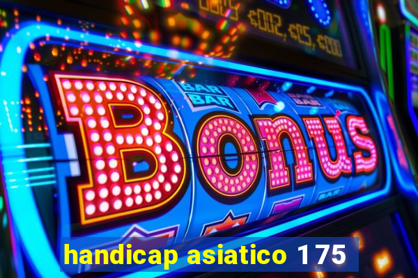 handicap asiatico 1 75