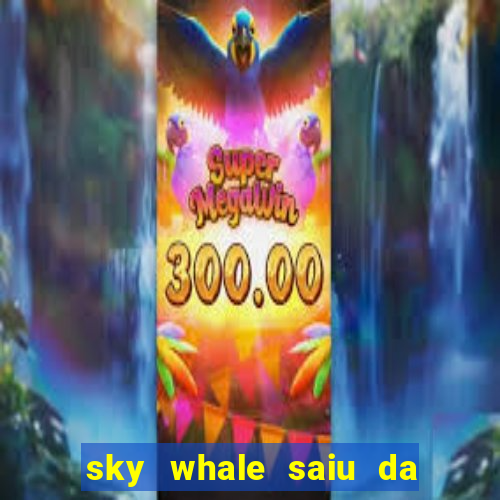 sky whale saiu da play store