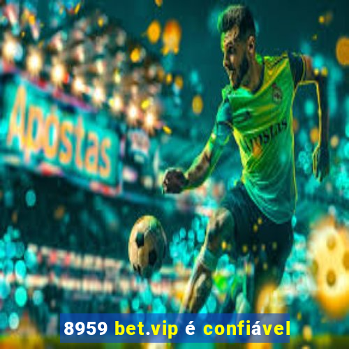 8959 bet.vip é confiável