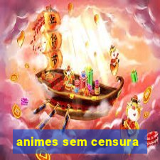 animes sem censura