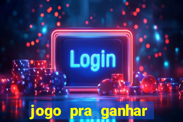 jogo pra ganhar dinheiro rapido