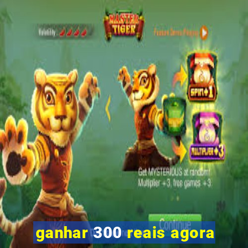 ganhar 300 reais agora