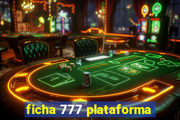 ficha 777 plataforma