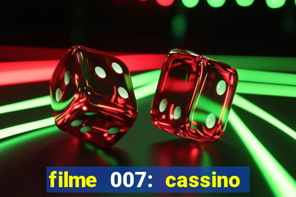 filme 007: cassino royale completo dublado