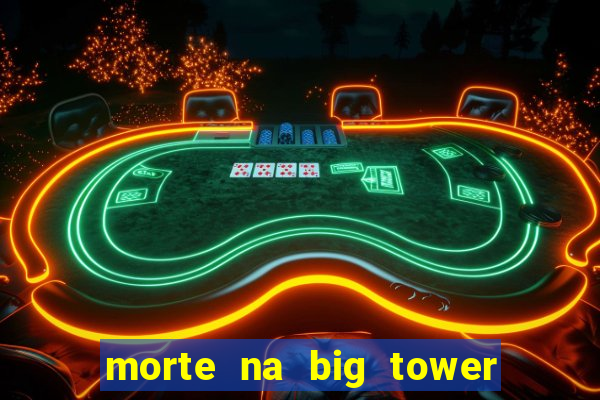 morte na big tower beto carrero