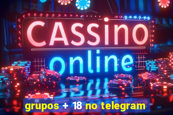 grupos + 18 no telegram