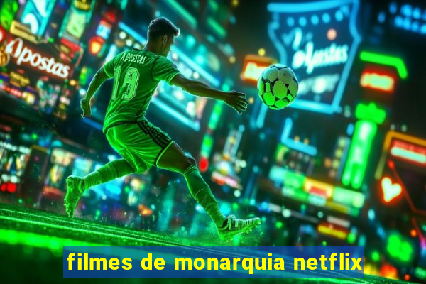 filmes de monarquia netflix