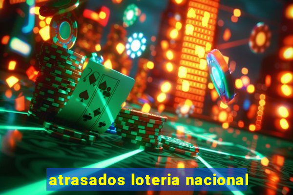 atrasados loteria nacional