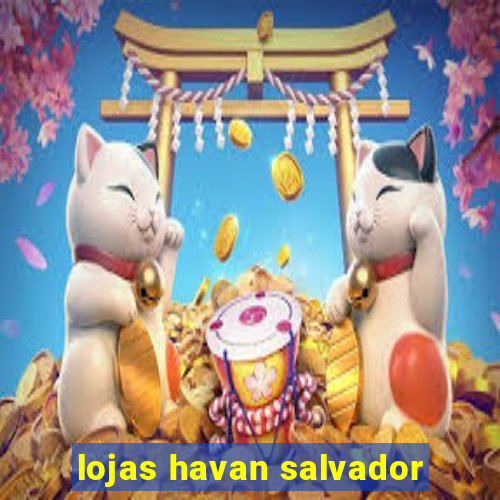 lojas havan salvador