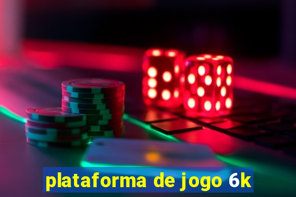 plataforma de jogo 6k