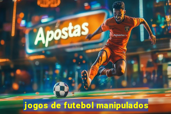 jogos de futebol manipulados