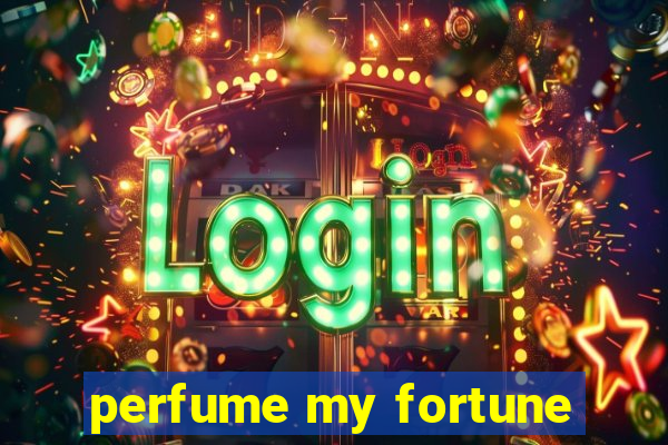 perfume my fortune