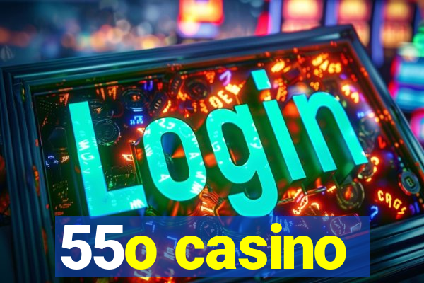 55o casino