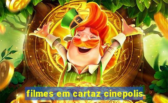 filmes em cartaz cinepolis