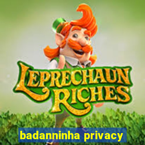 badanninha privacy