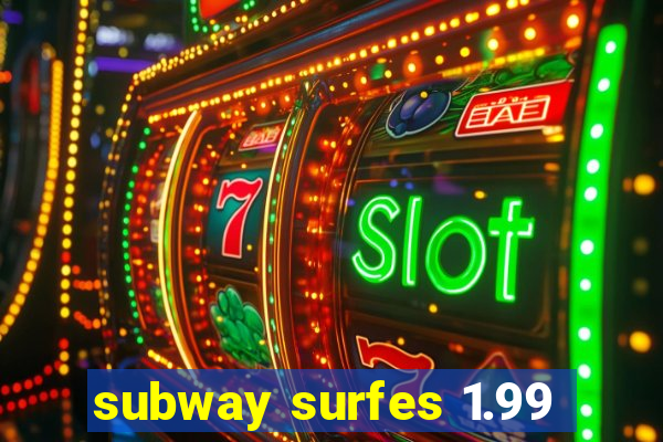 subway surfes 1.99