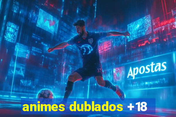 animes dublados +18