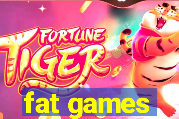 fat games