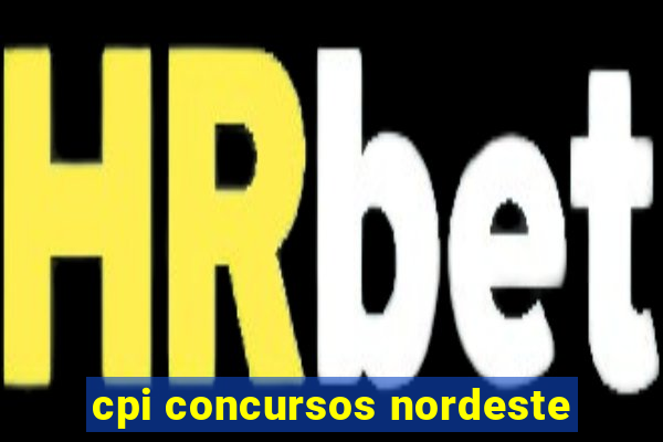 cpi concursos nordeste