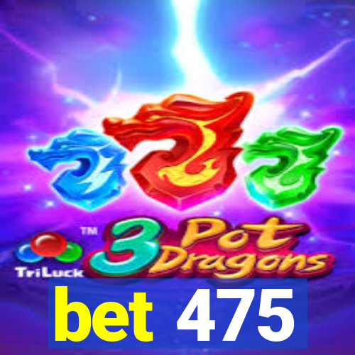 bet 475