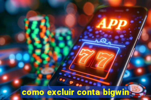 como excluir conta bigwin