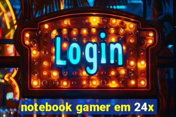 notebook gamer em 24x