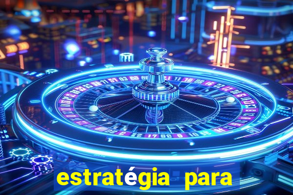 estratégia para jogar na roleta