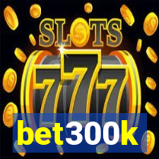 bet300k