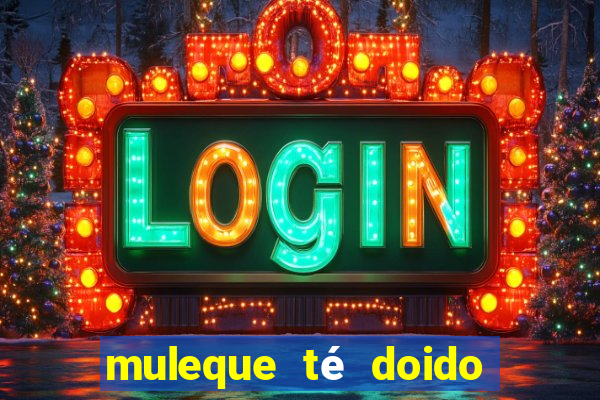 muleque té doido 4 filme completo dublado