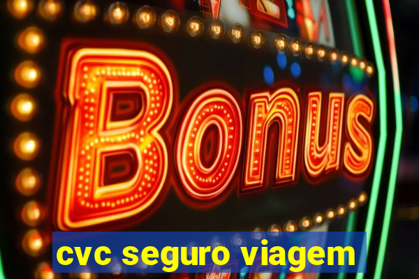 cvc seguro viagem