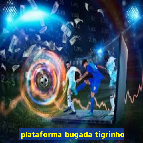 plataforma bugada tigrinho