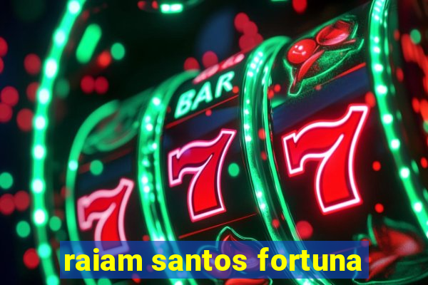 raiam santos fortuna