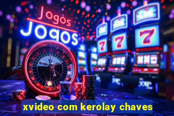 xvideo com kerolay chaves