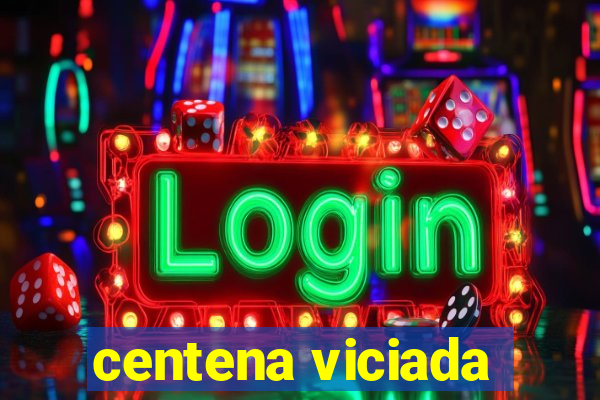 centena viciada