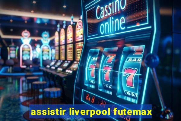 assistir liverpool futemax