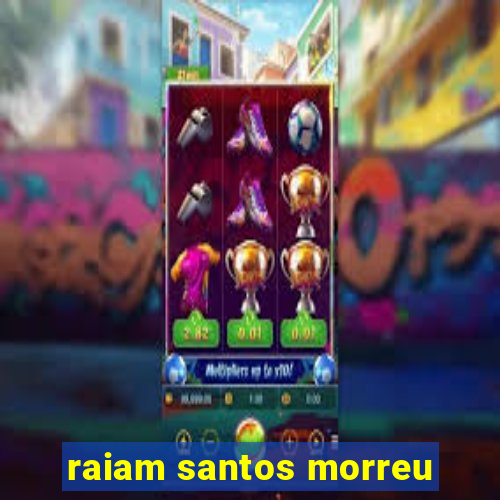 raiam santos morreu