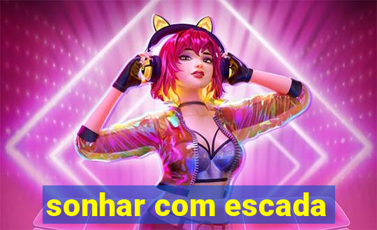 sonhar com escada