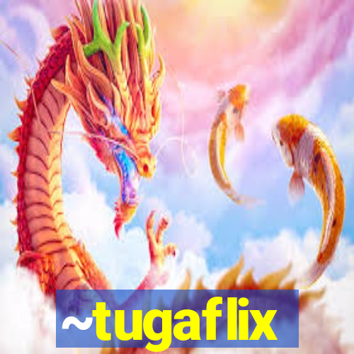 ~tugaflix